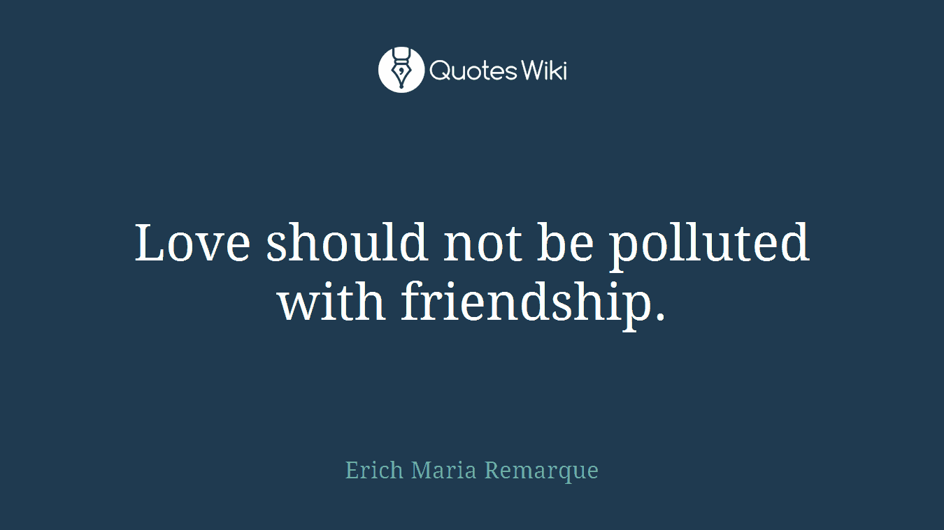Love should not be polluted with friendship.