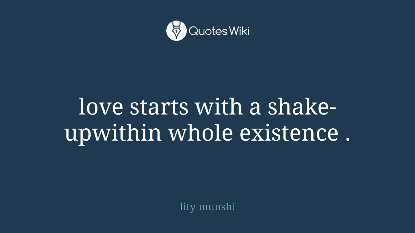 love starts with a shake-upwithin whole existence .