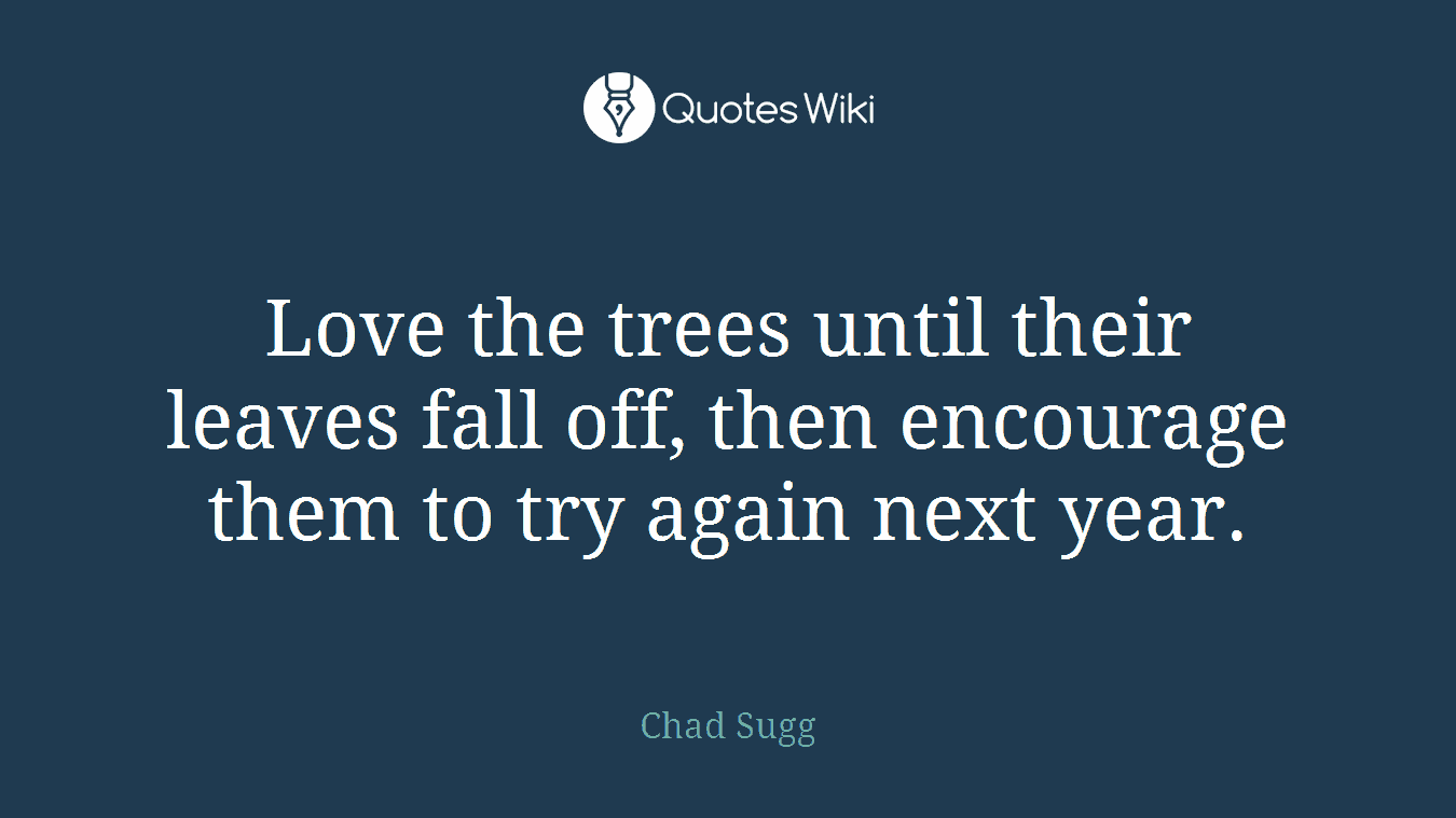Love the trees until their leaves fall off, then encourage them to try again next year.