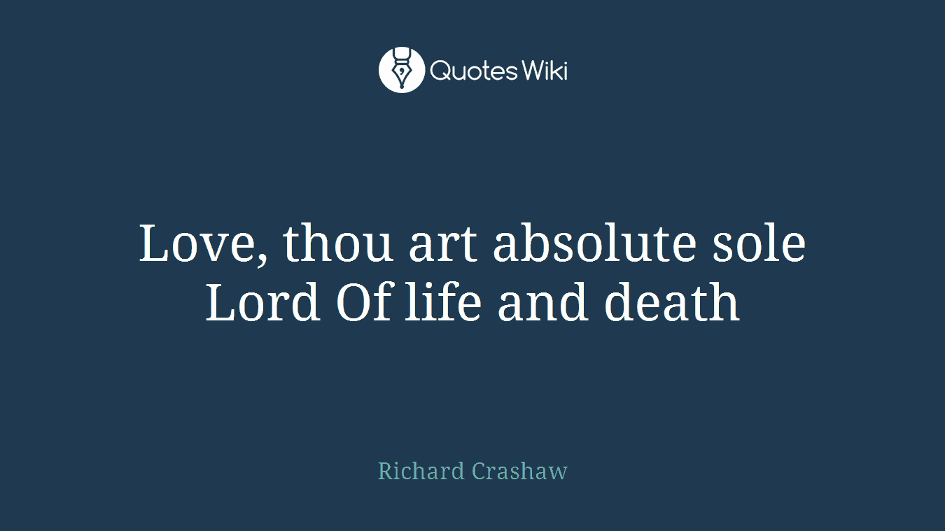 Love, thou art absolute sole Lord Of life and death
