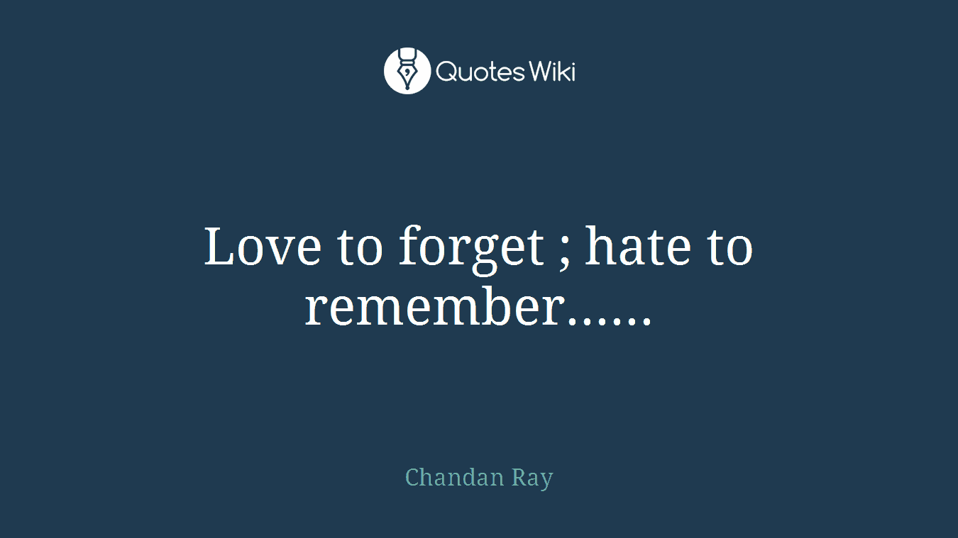 Love to forget ; hate to remember......