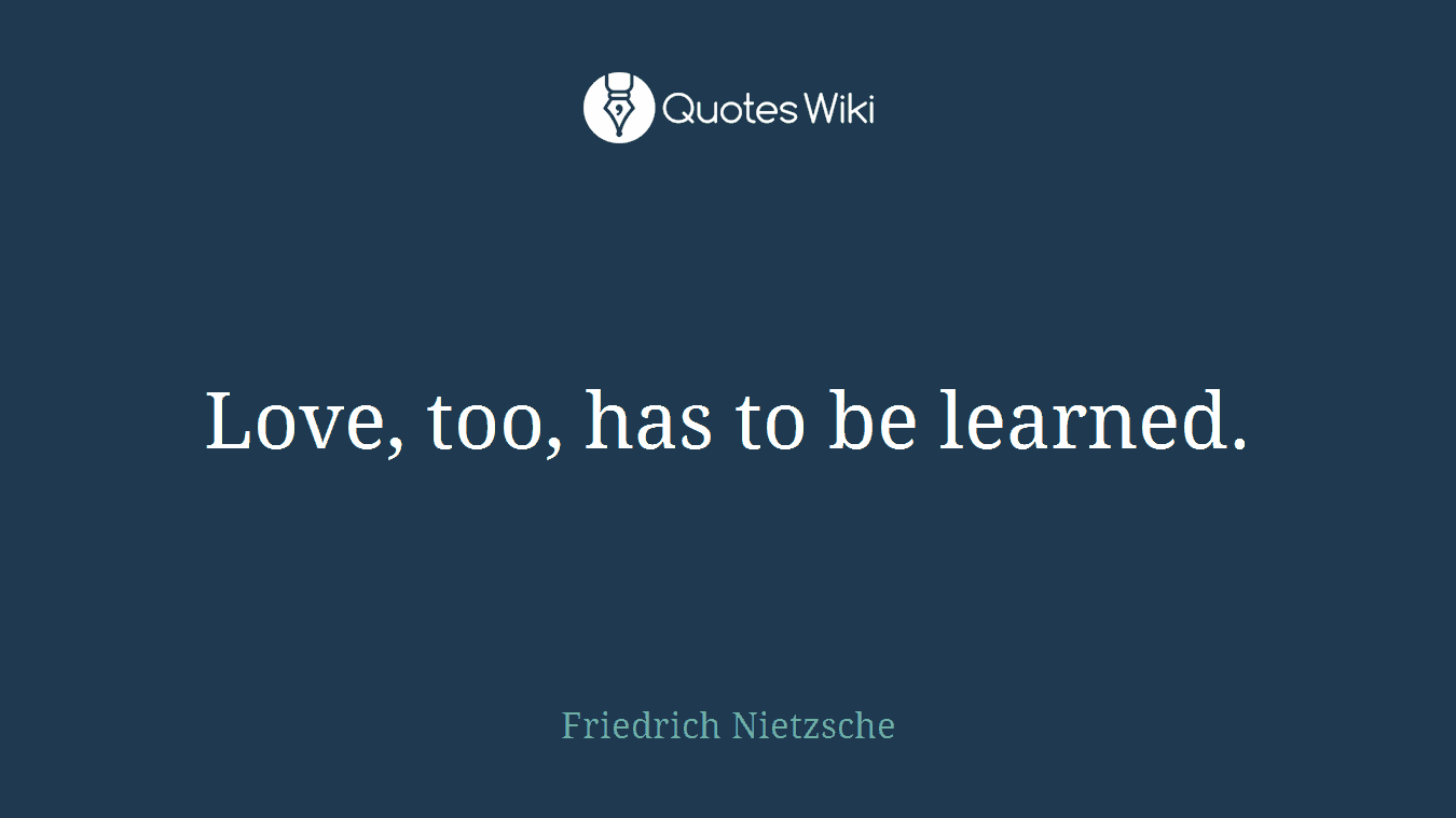 Love, too, has to be learned.