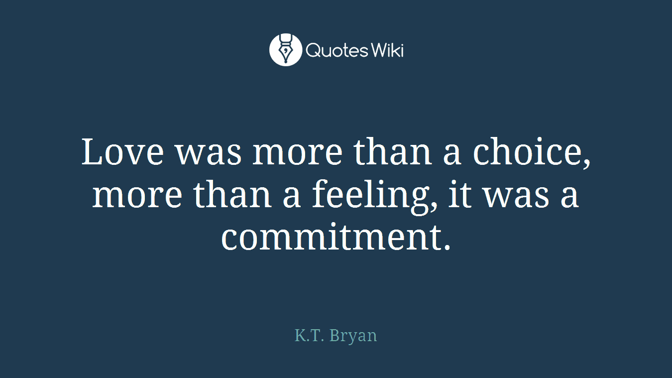Love was more than a choice, more than a feeling, it was a commitment.