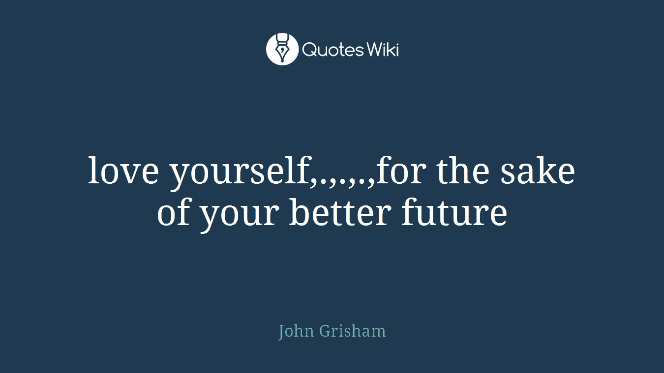 love yourself,.,.,.,for the sake of your better future