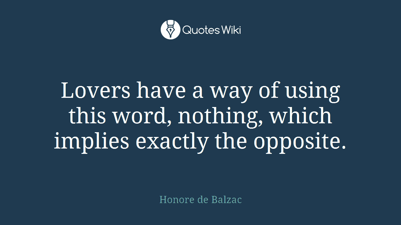 Lovers have a way of using this word, nothing, which implies exactly the opposite.