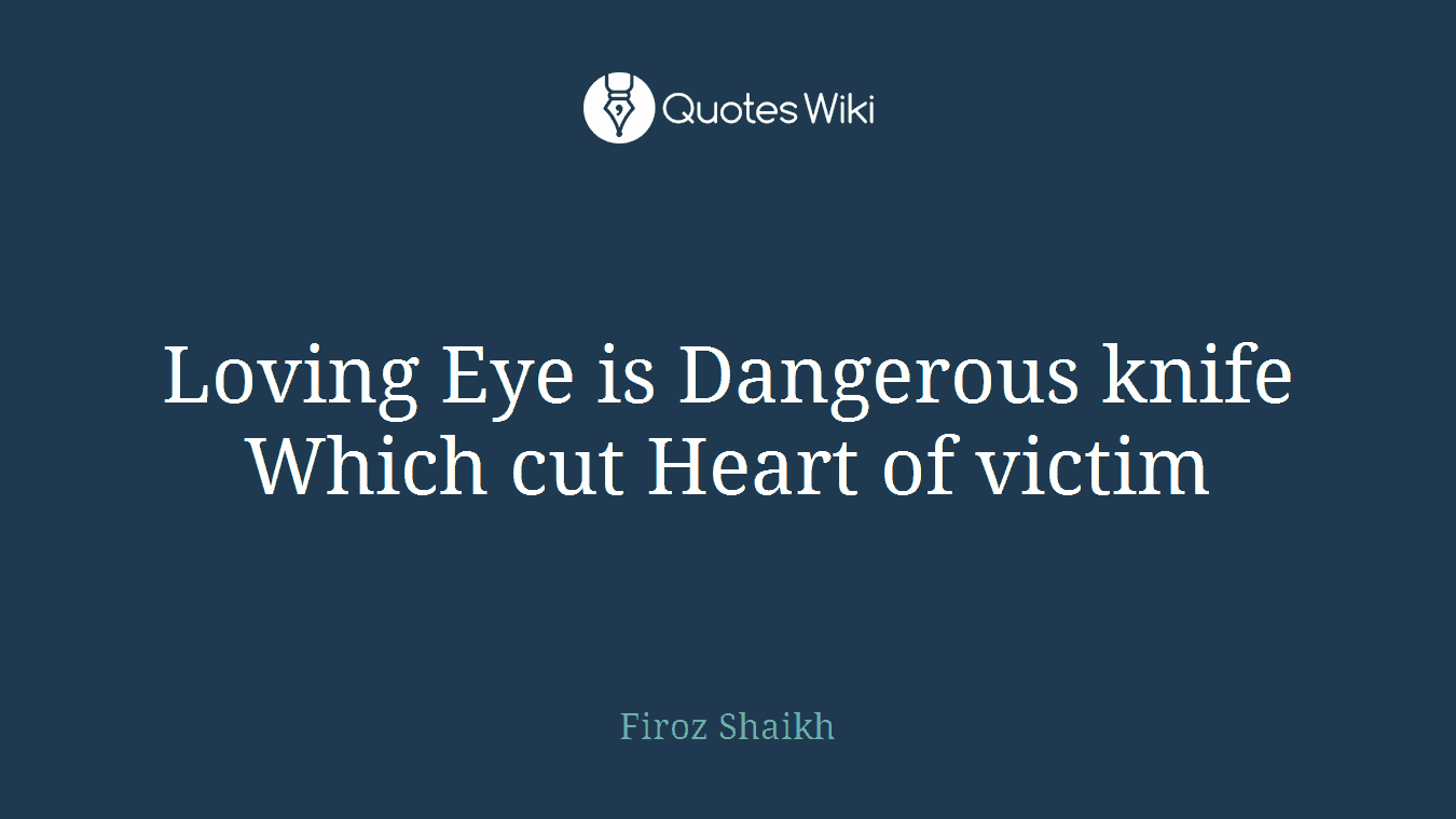 Loving Eye is Dangerous knife Which cut Heart of victim