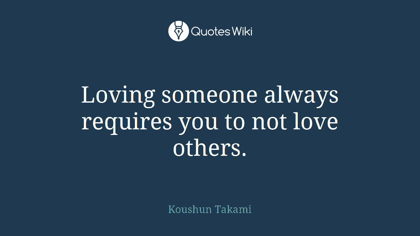 Loving someone always requires you to not love others.