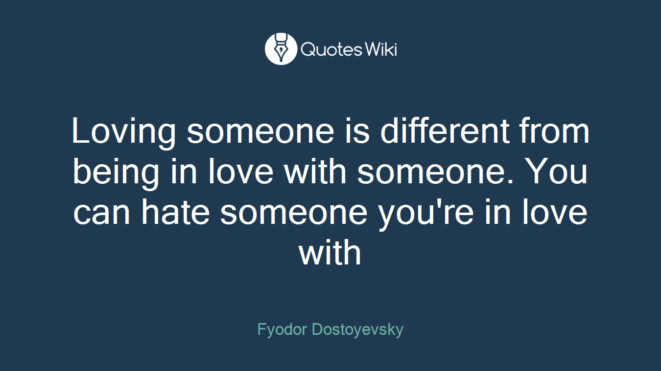 Loving someone is different from being in love with someone. You can hate someone you're in love with