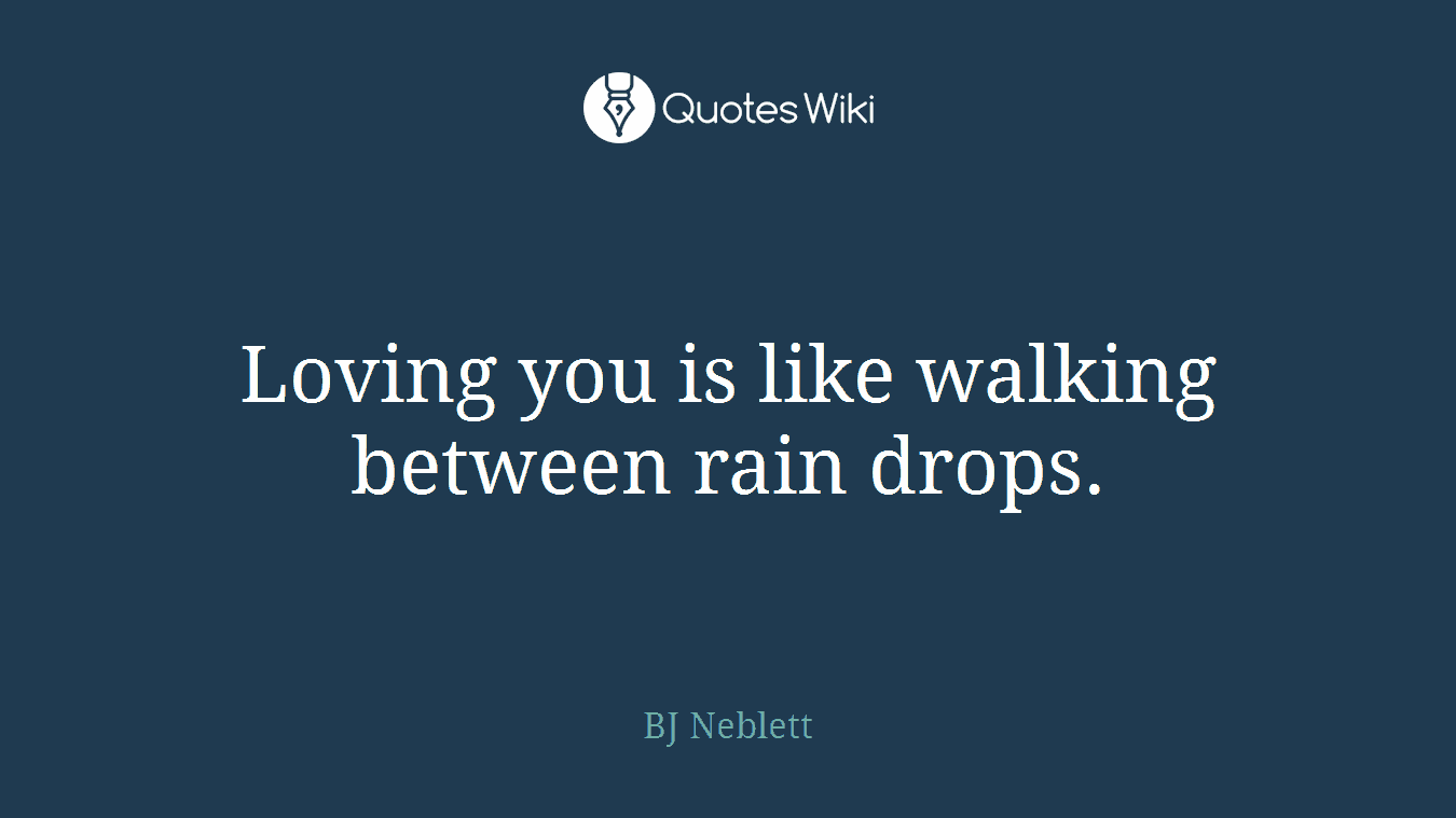 Loving you is like walking between rain drops.