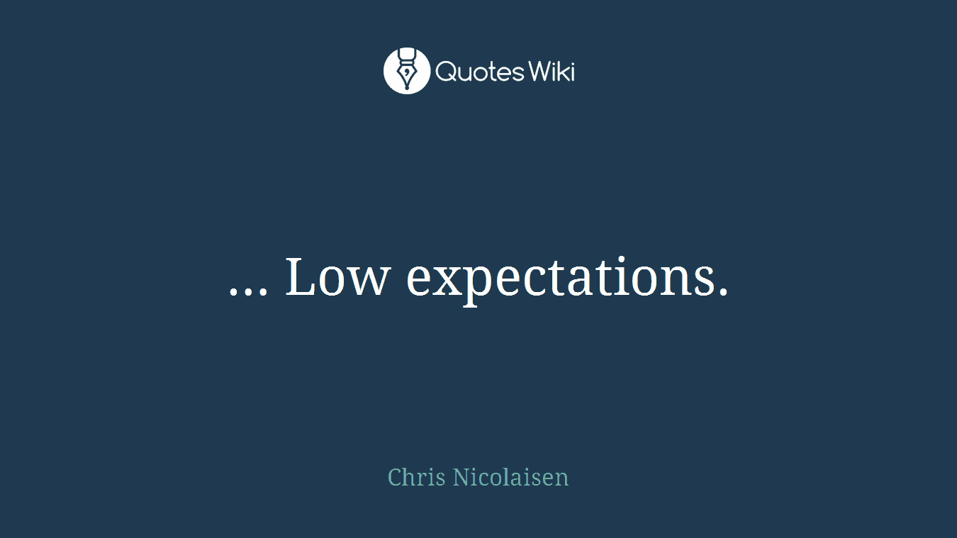 … Low expectations.