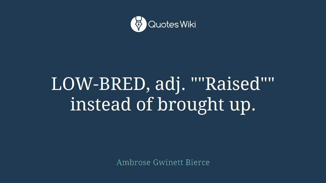 LOW-BRED, adj. ""Raised"" instead of brought up.