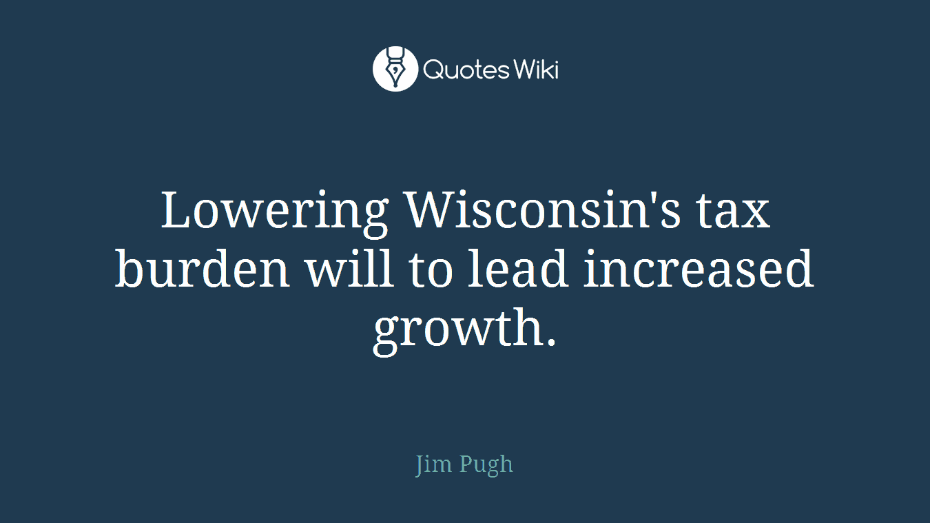 Lowering Wisconsin's tax burden will to lead increased growth.