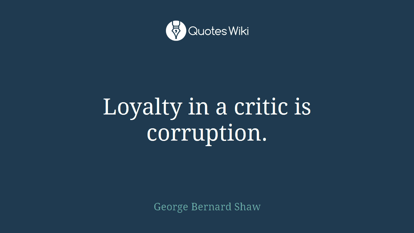 Loyalty in a critic is corruption.