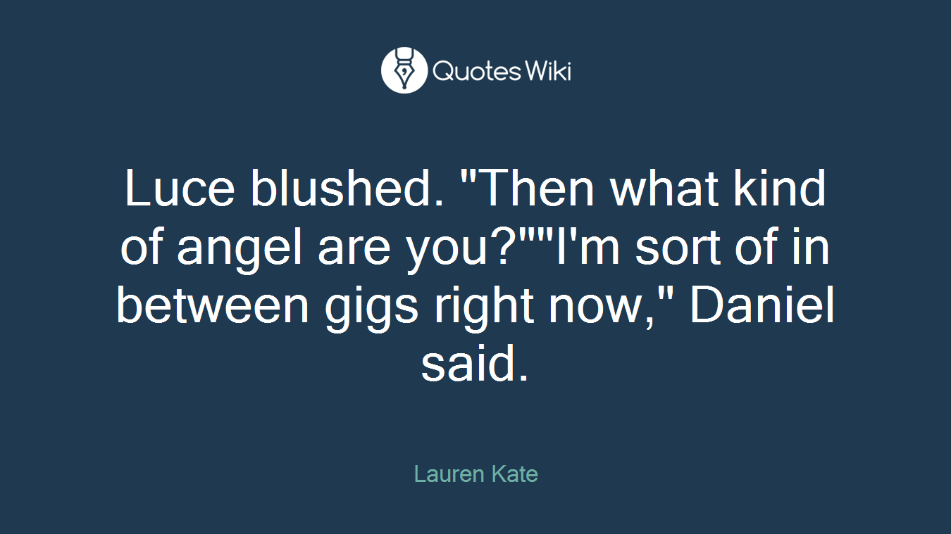 Luce blushed. "Then what kind of angel are you?""I'm sort of in between gigs right now," Daniel said.