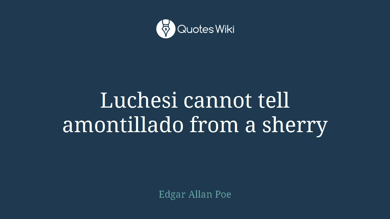 Luchesi cannot tell amontillado from a sherry