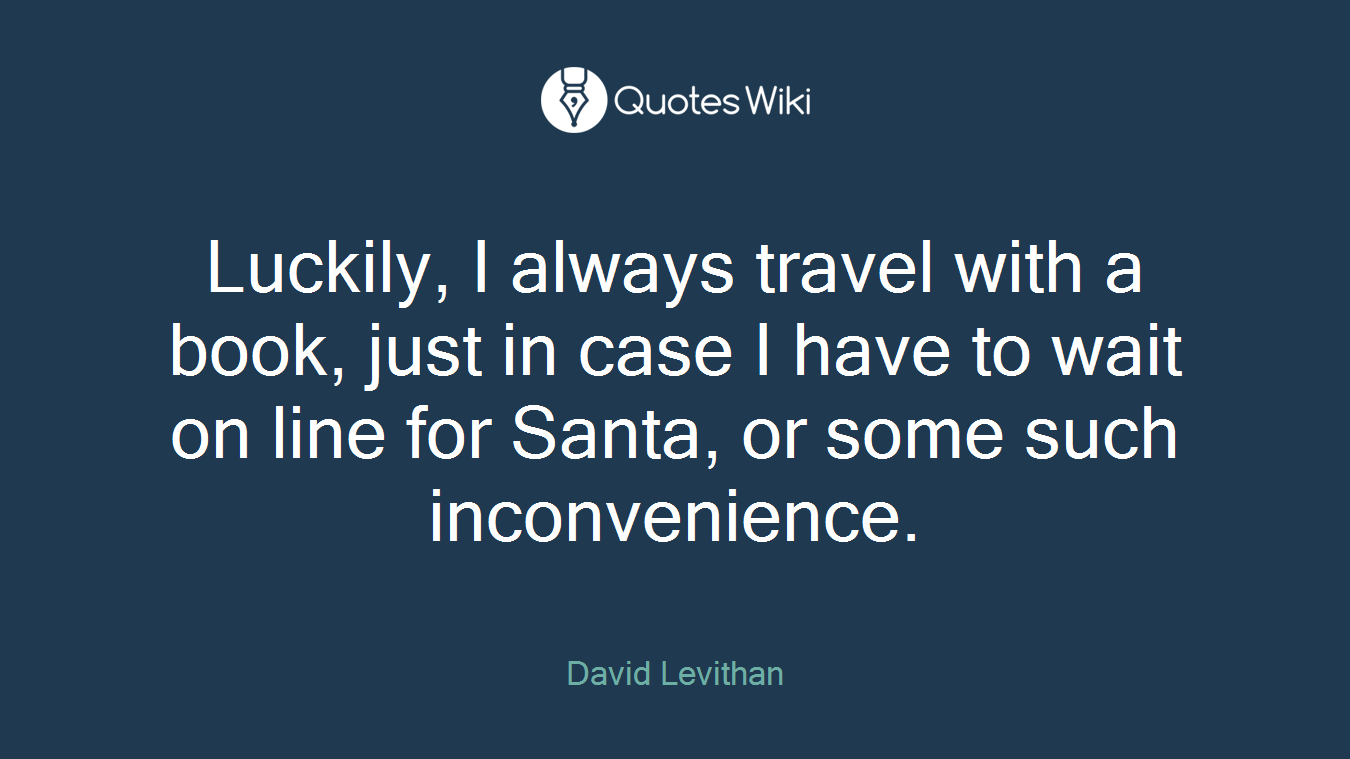 Luckily, I always travel with a book, just in case I have to wait on line for Santa, or some such inconvenience.