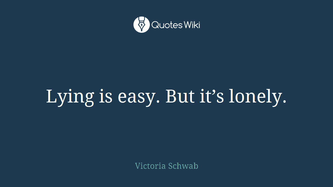 Lying is easy. But it’s lonely.