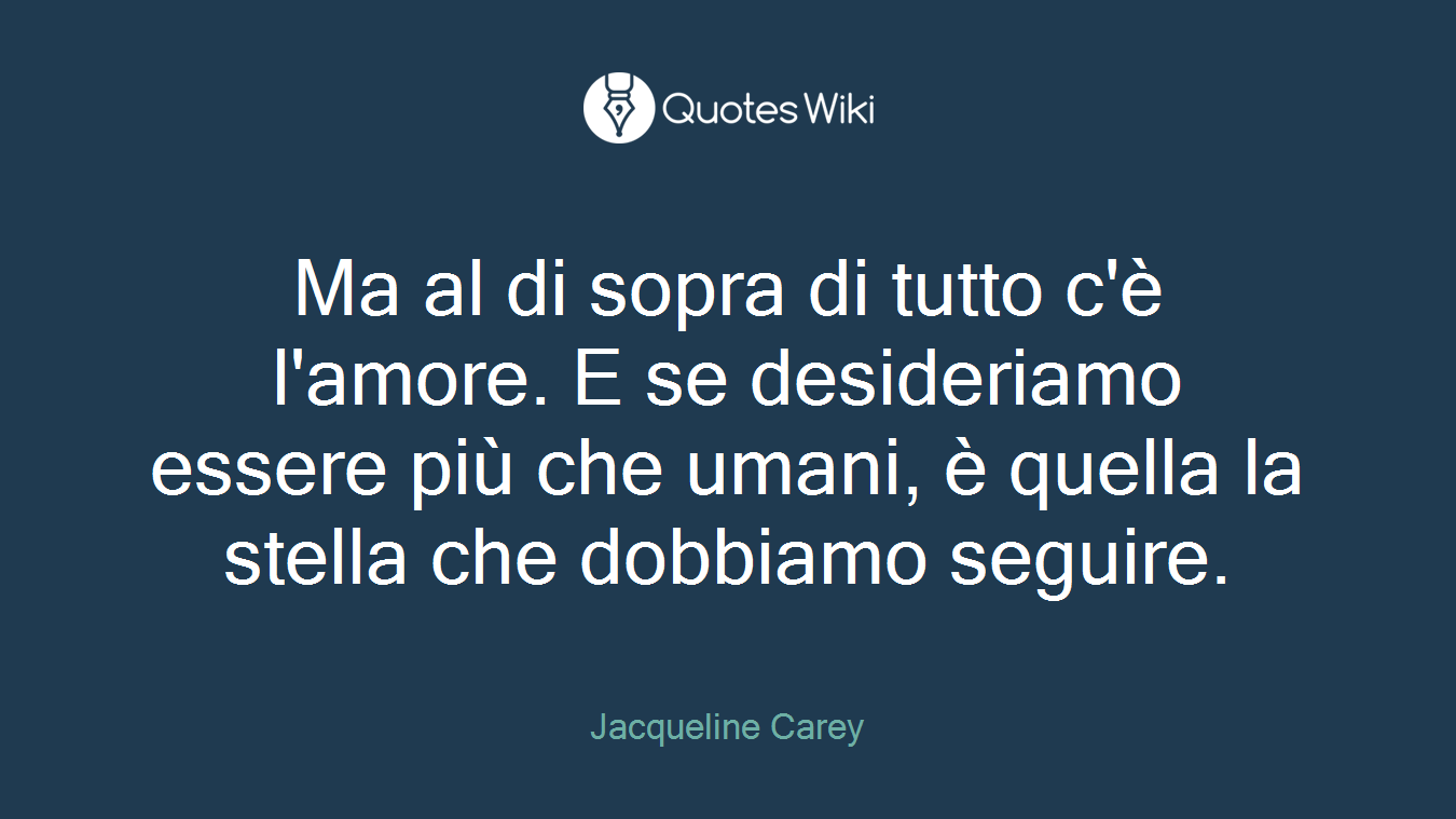 Ma al di sopra di tutto c'è l'amore. E se desideriamo essere più che umani, è quella la stella che dobbiamo seguire.