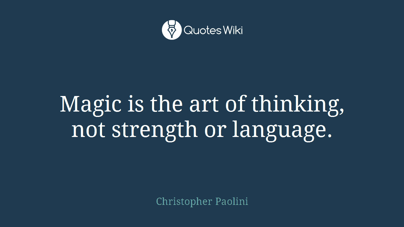 Magic is the art of thinking, not strength or language.