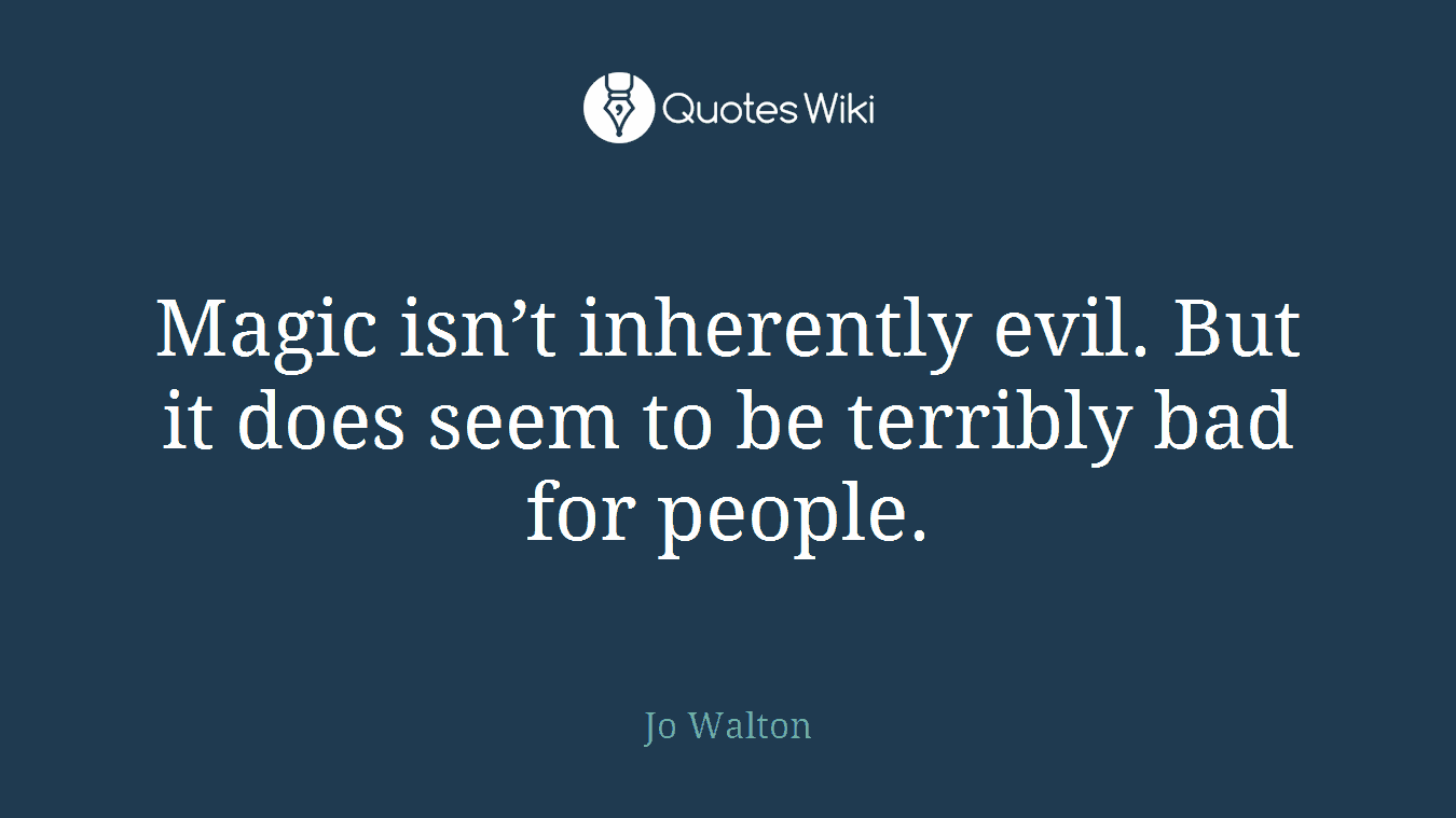 Magic isn’t inherently evil. But it does seem to be terribly bad for people.
