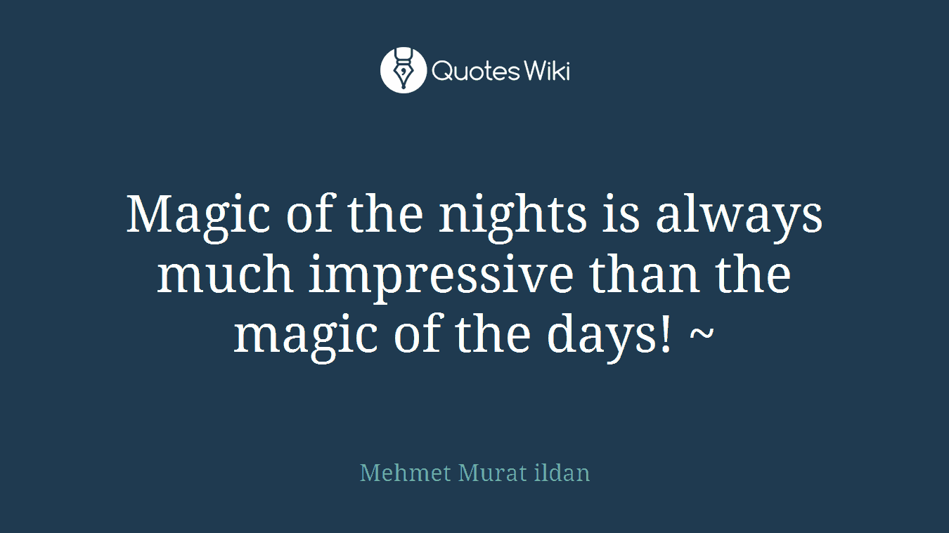 Magic of the nights is always much impressive than the magic of the days! ~
