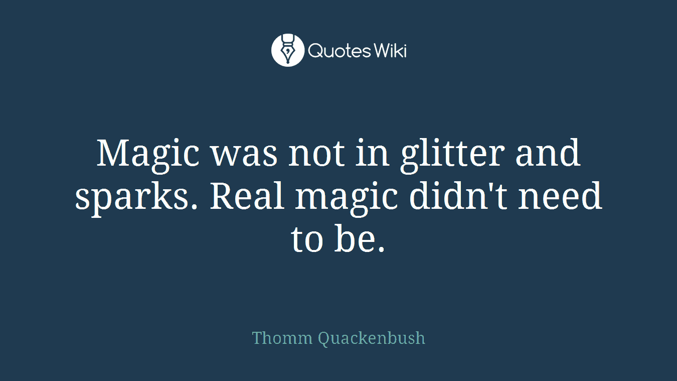 Magic was not in glitter and sparks. Real magic didn't need to be.
