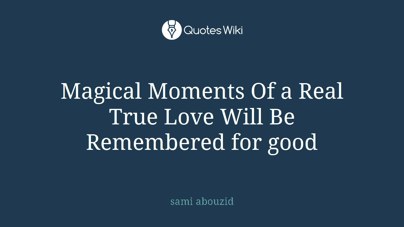Magical Moments Of a Real True Love Will Be Remembered for good