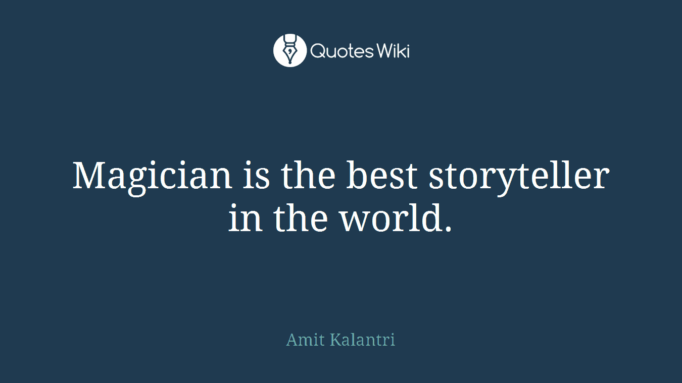 Magician is the best storyteller in the world.