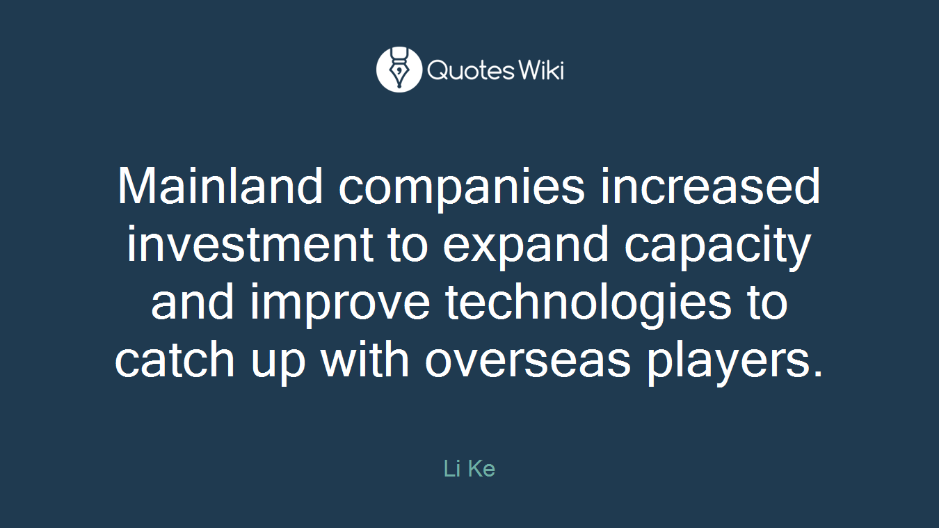 Mainland companies increased investment to expand capacity and improve technologies to catch up with overseas players.