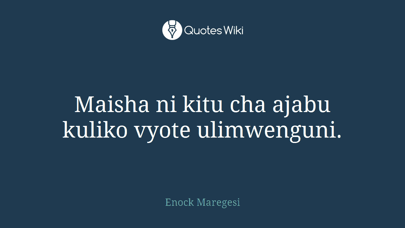 Maisha ni kitu cha ajabu kuliko vyote ulimwenguni.