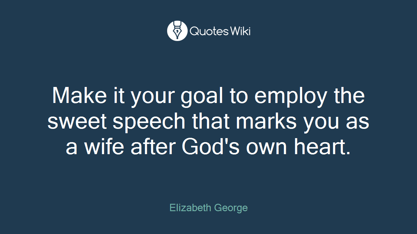 Make it your goal to employ the sweet speech that marks you as a wife after God's own heart.