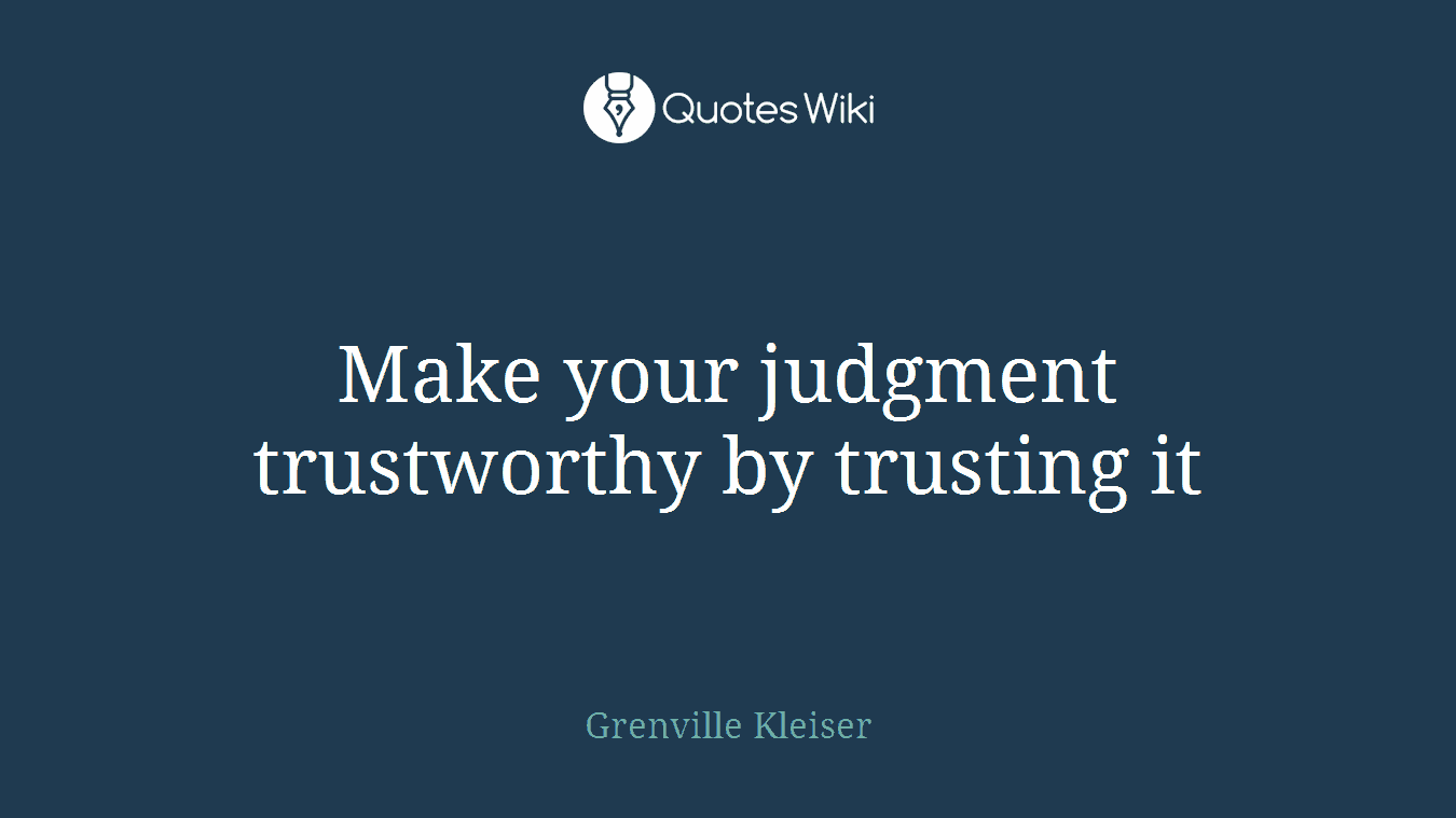Make your judgment trustworthy by trusting it