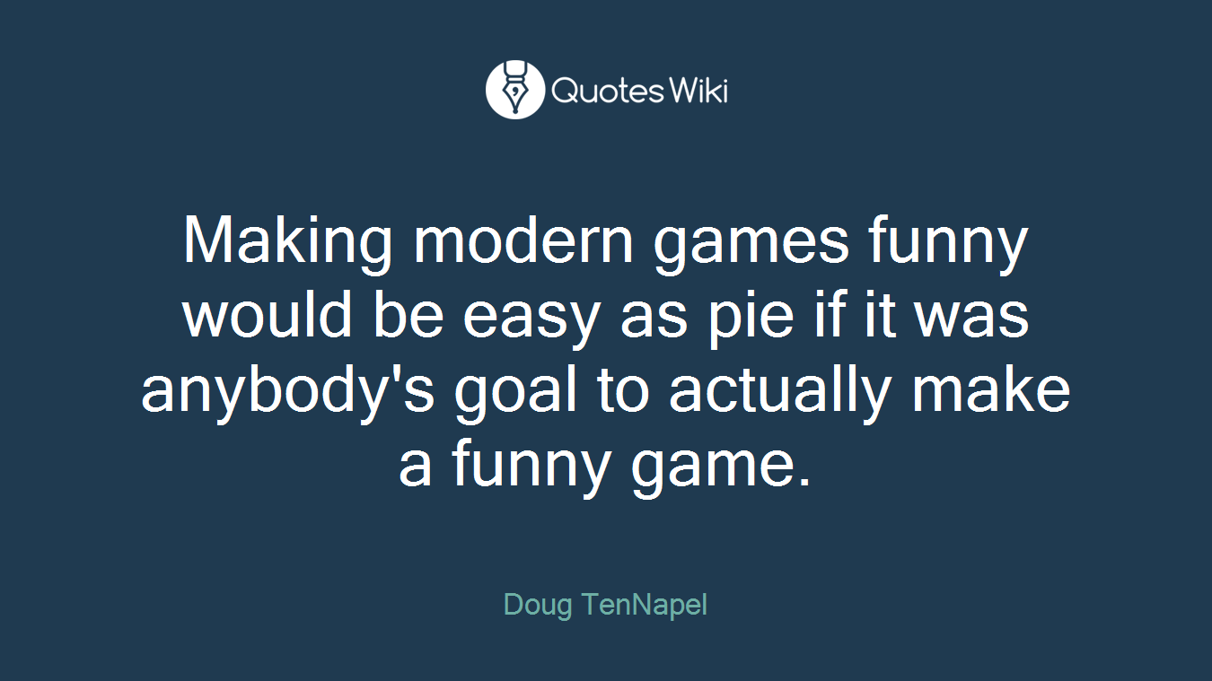 Making modern games funny would be easy as pie if it was anybody's goal to actually make a funny game.