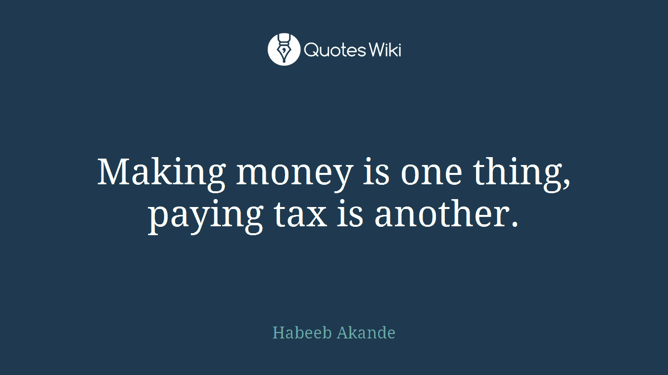Making money is one thing, paying tax is another.