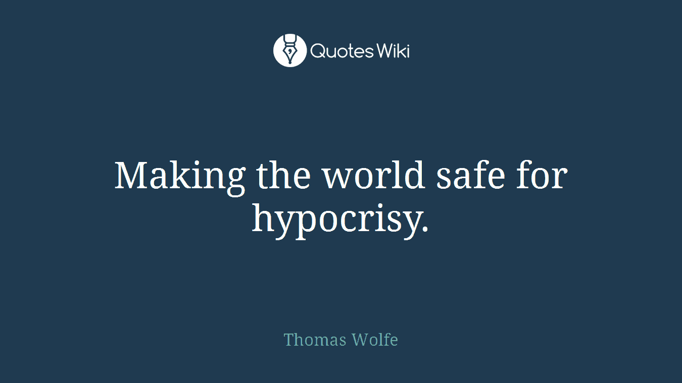 Making the world safe for hypocrisy.