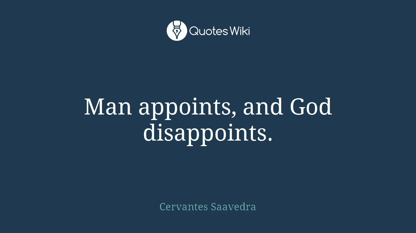 Man appoints, and God disappoints.