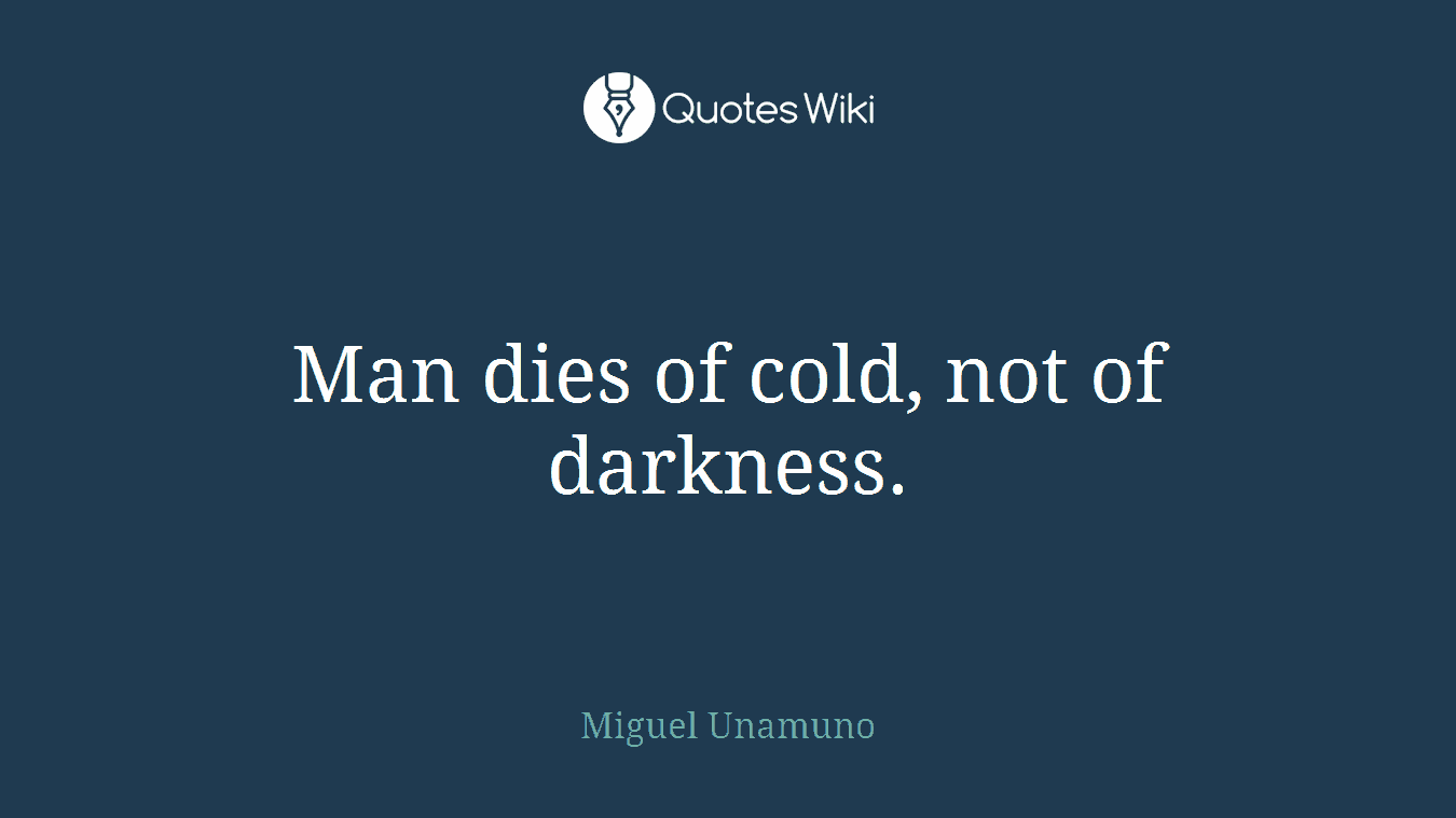 Man dies of cold, not of darkness.