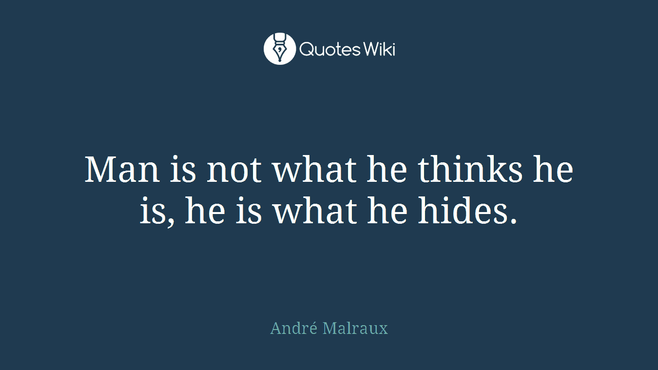 Man is not what he thinks he is, he is what he hides.