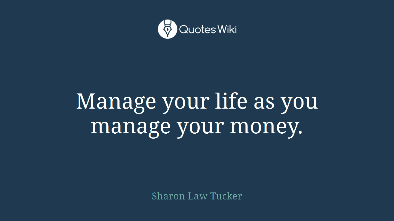 Manage your life as you manage your money.