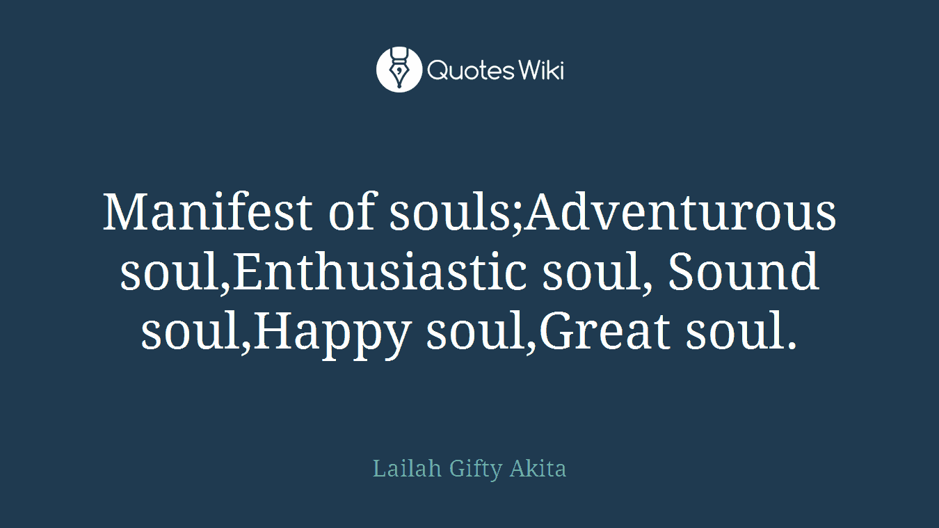 Manifest of souls;Adventurous soul,Enthusiastic soul, Sound soul,Happy soul,Great soul.