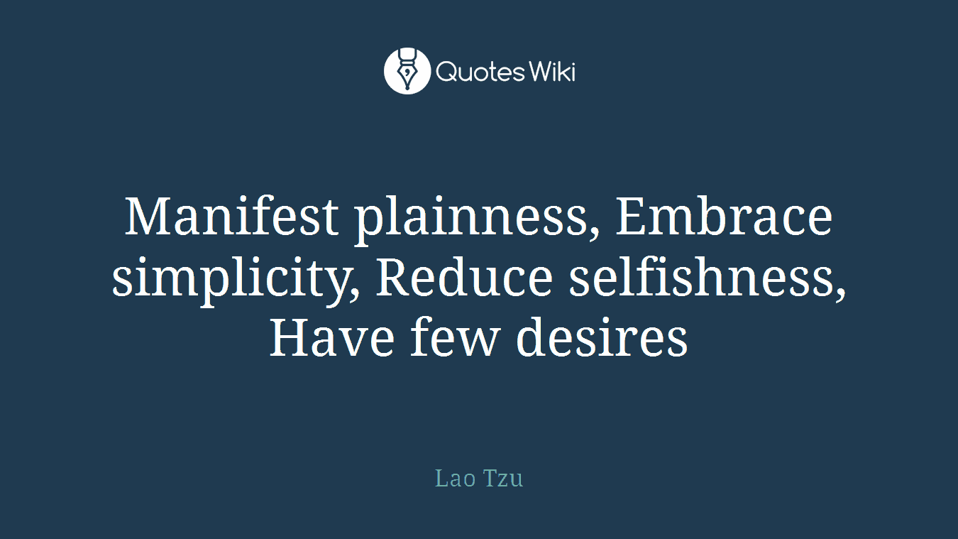 Manifest plainness, Embrace simplicity, Reduce selfishness, Have few desires