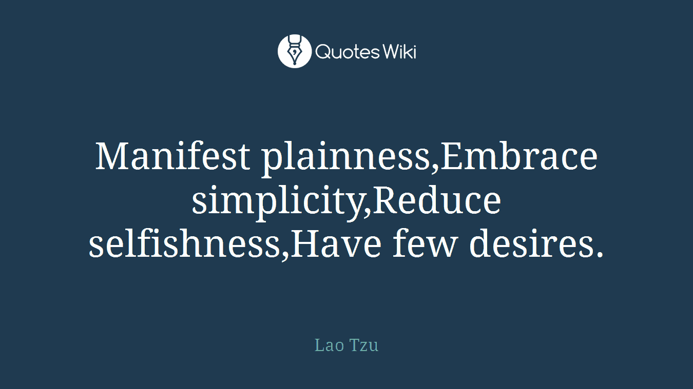 Manifest plainness,Embrace simplicity,Reduce selfishness,Have few desires.