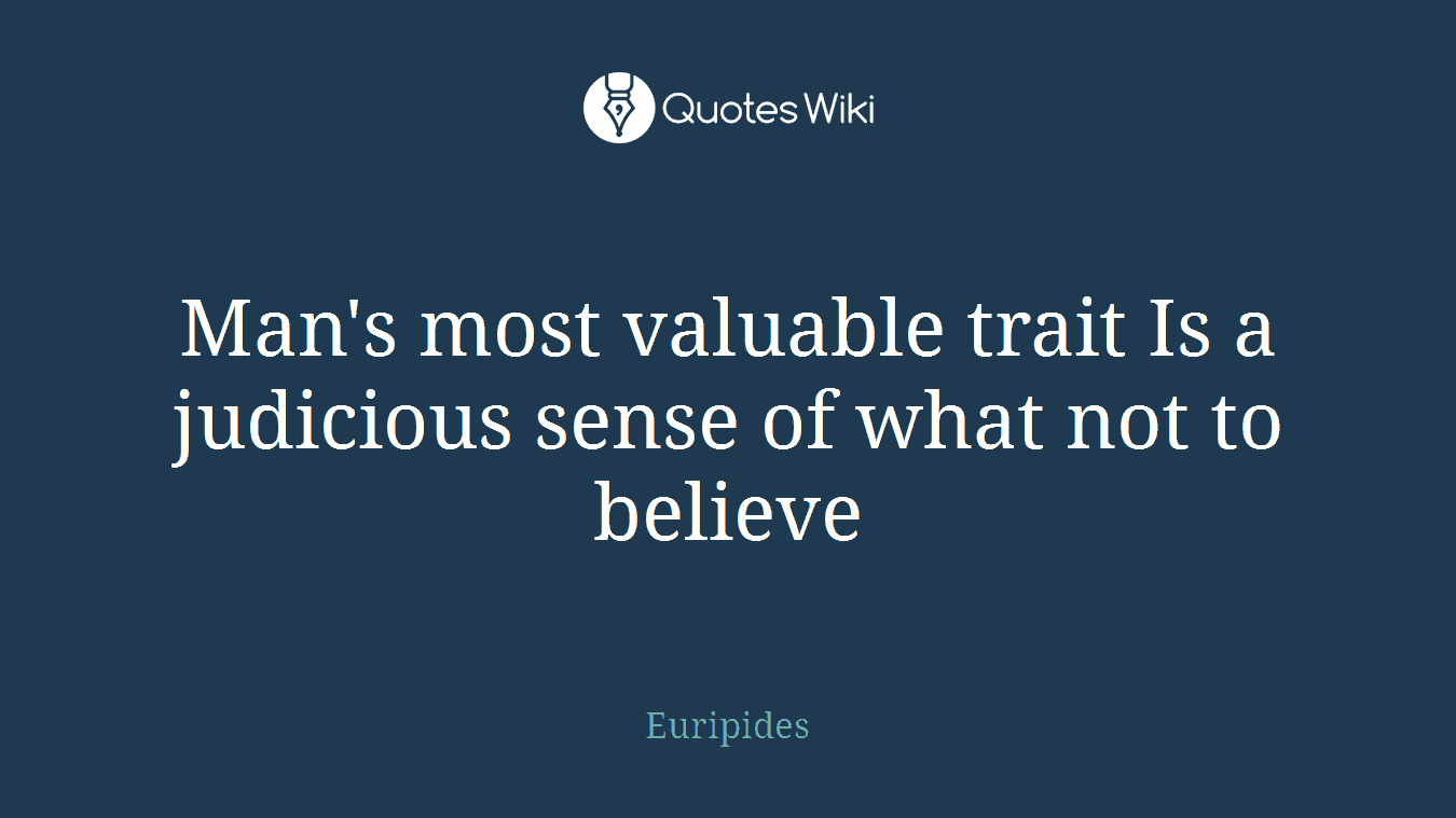Man's most valuable trait Is a judicious sense of what not to believe