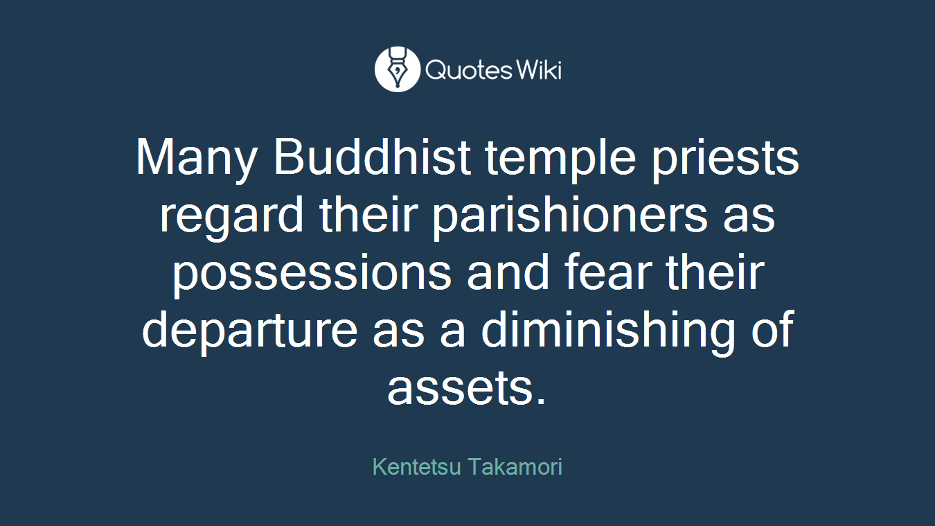 Many Buddhist temple priests regard their parishioners as possessions and fear their departure as a diminishing of assets.