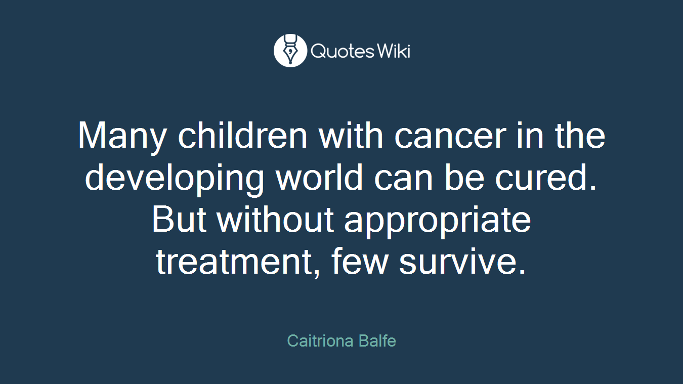 Many children with cancer in the developing world can be cured. But without appropriate treatment, few survive.