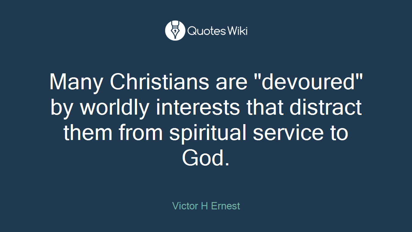 Many Christians are "devoured" by worldly interests that distract them from spiritual service to God.