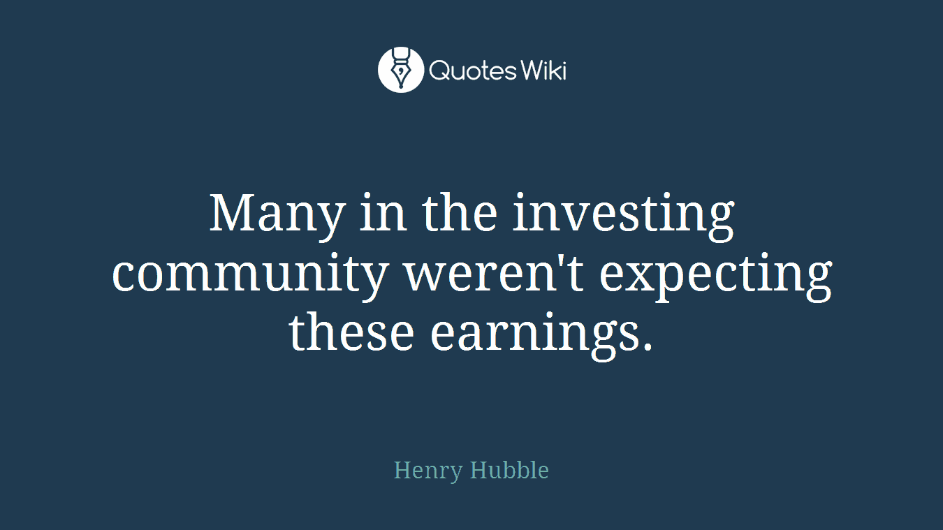 Many in the investing community weren't expecting these earnings.
