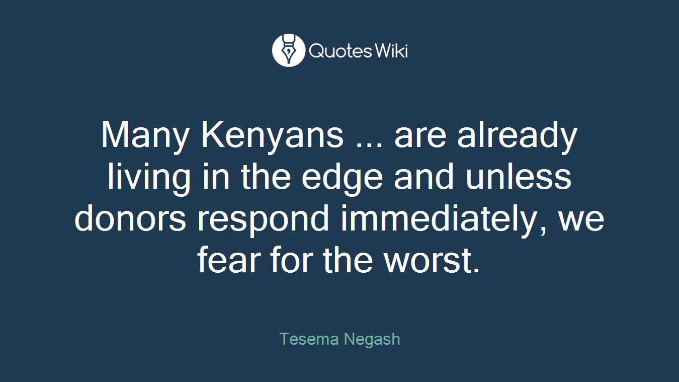 Many Kenyans ... are already living in the edge and unless donors respond immediately, we fear for the worst.