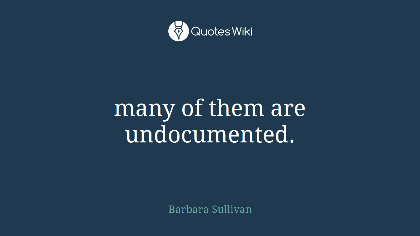 many of them are undocumented.