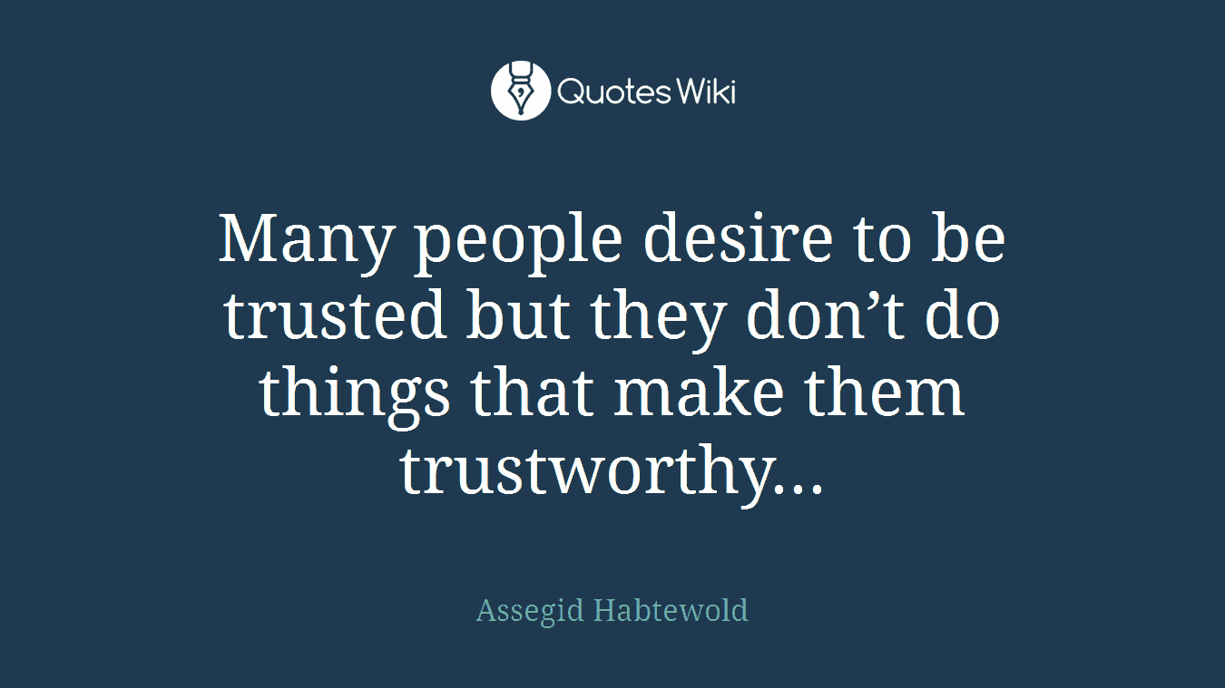 Many people desire to be trusted but they don’t do things that make them trustworthy...